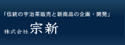 「伝統の宇治茶販売と新商品の企画・開発」株式会社 宗新